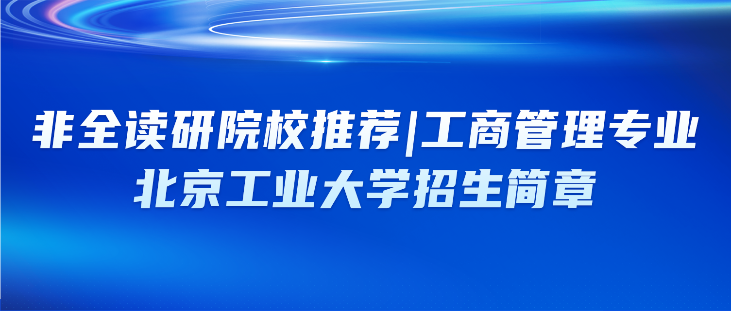 非全读研院校推荐 | 工商管理专业：北京工业大学招生简章