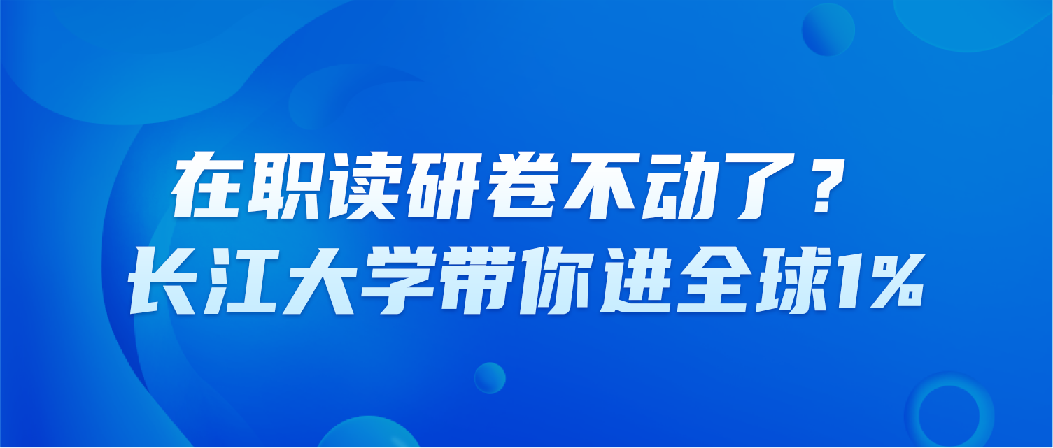 在职读研卷不动了？长江大学带你进全球 1%
