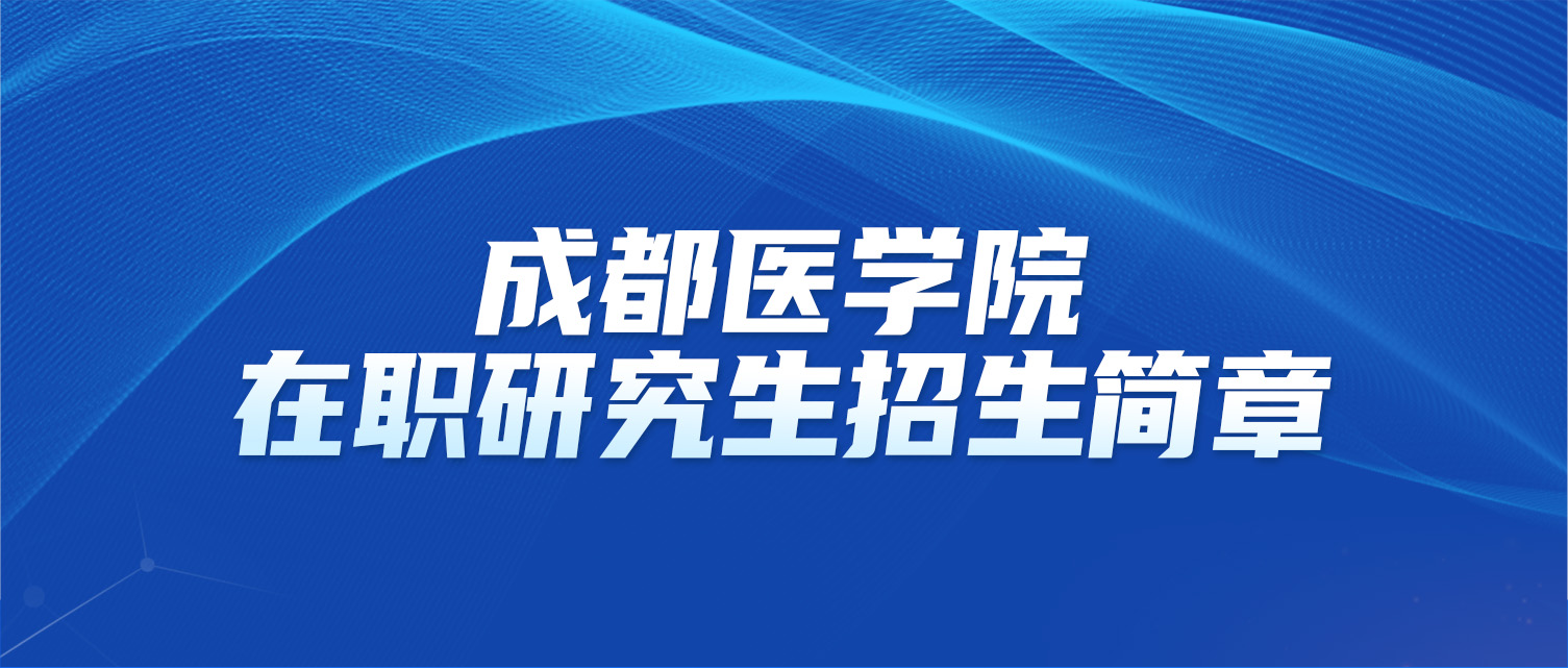 成都医学院2025年同等学力人员申请硕士学位招生简章