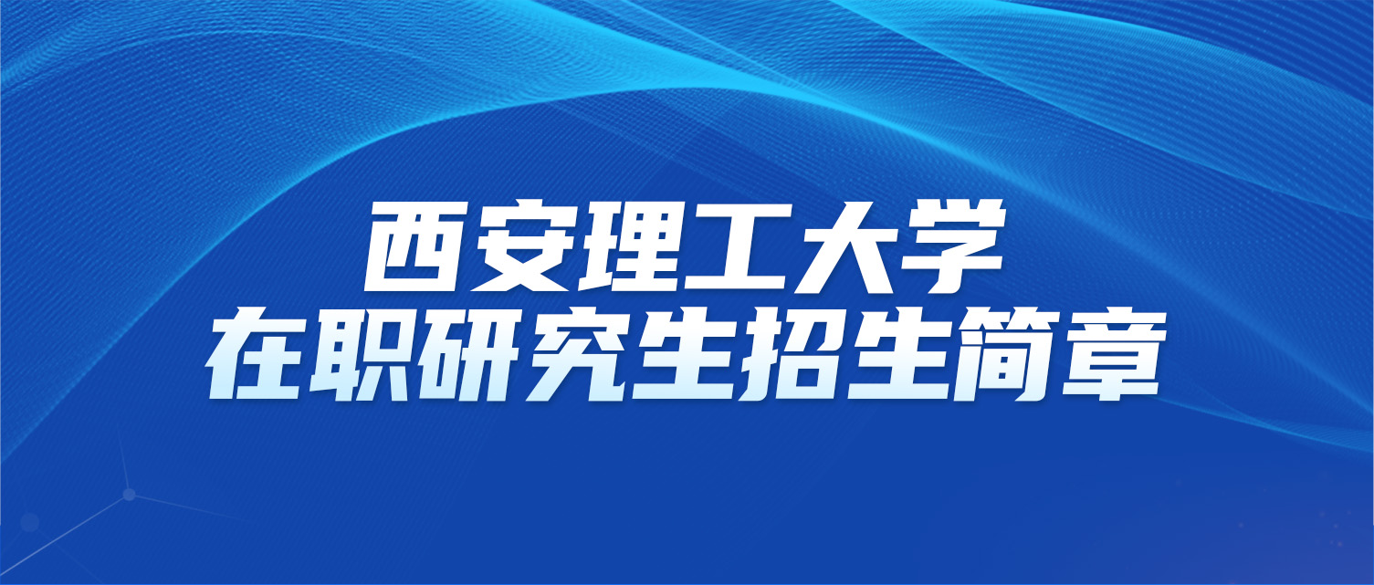 西安理工大学2025年同等学力人员申请硕士学位招生简章