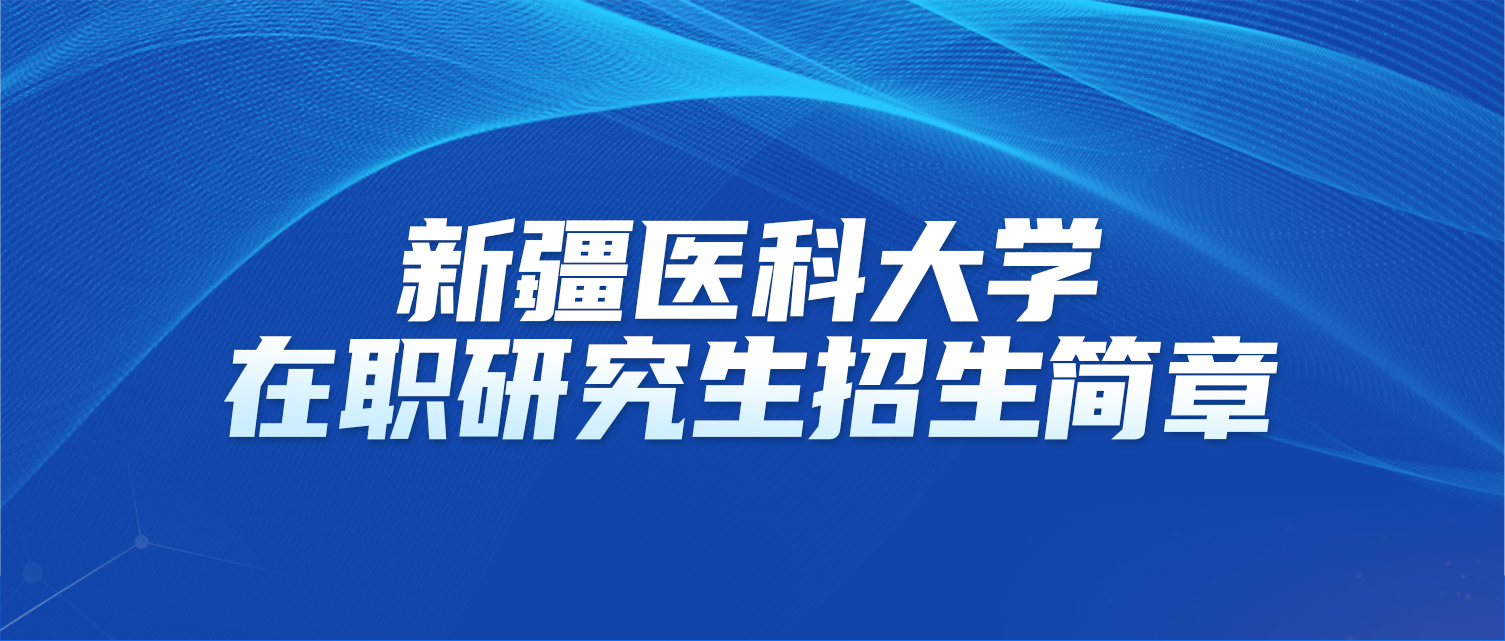 新疆医科大学2025年同等学力人员申请硕士学位招生简章