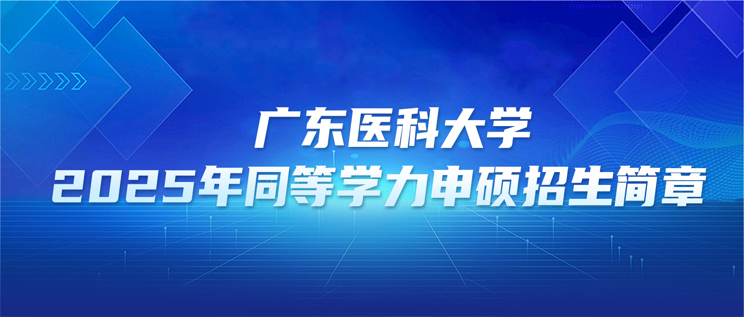 在职研究生 | 广东医科大学2025年同等学力申硕招生简章