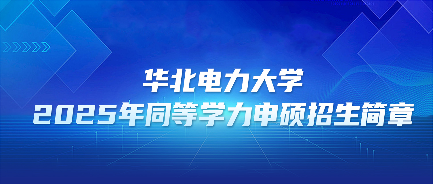 在职研究生 | 华北电力大学（保定）2025年同等学力申硕招生简章
