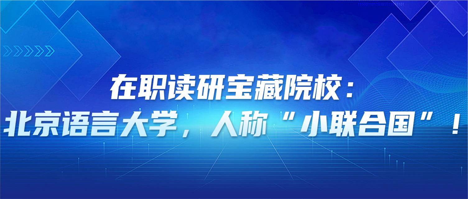 在职读研宝藏院校：北京语言大学，人称“小联合国”！