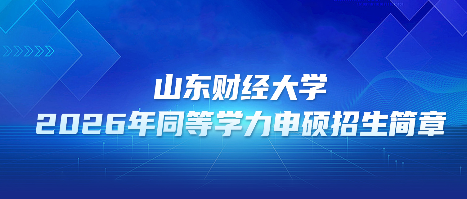 在职研究生 | 山东财经大学2026年同等学力申硕招生简章