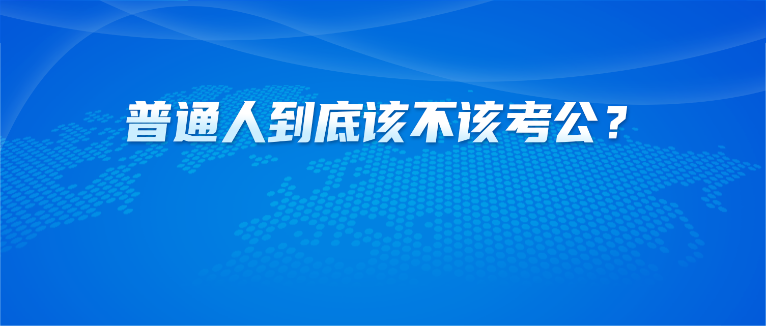 全网都在劝退，普通人到底该不该考公？