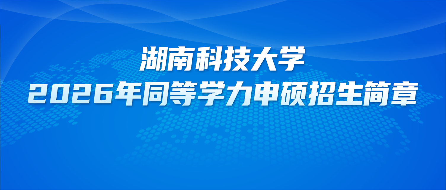 在职研究生 | 湖南科技大学2026年同等学力申硕招生简章