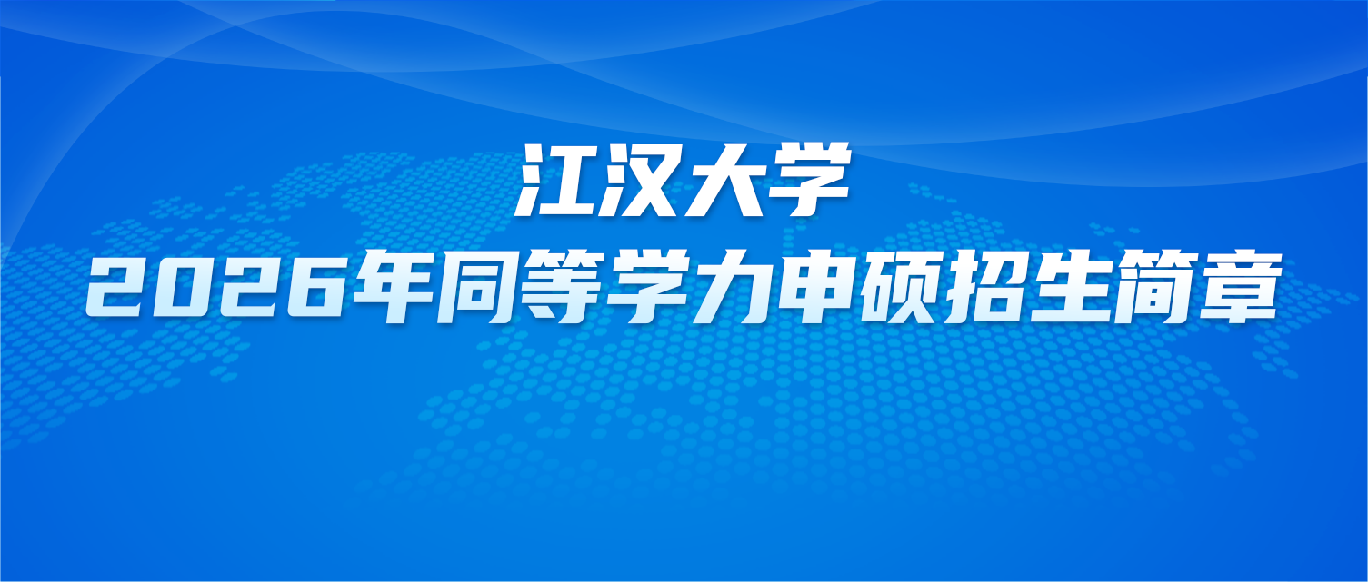 在职研究生 | 江汉大学2026年同等学力申硕招生简章