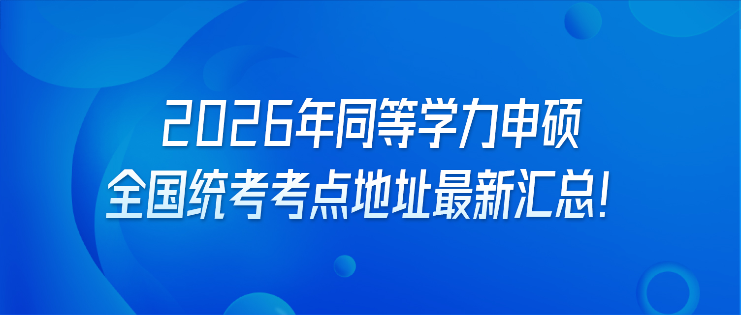 2026年同等学力申硕全国统考考点地址最新汇总！